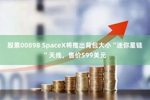 股票00898 SpaceX將推出背包大小“迷你星鏈”天線，售價599美元